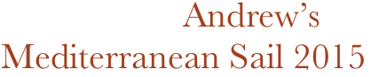                Andrew’s
Mediterranean Sail 2015